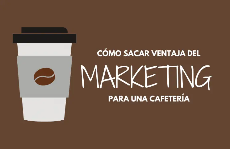 Cómo sacar ventaja del marketing en tu cafetería