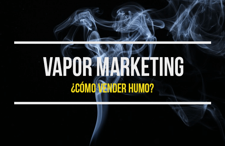 [Imagen: vapor-marketing-o-como-vender-humo-1.png]